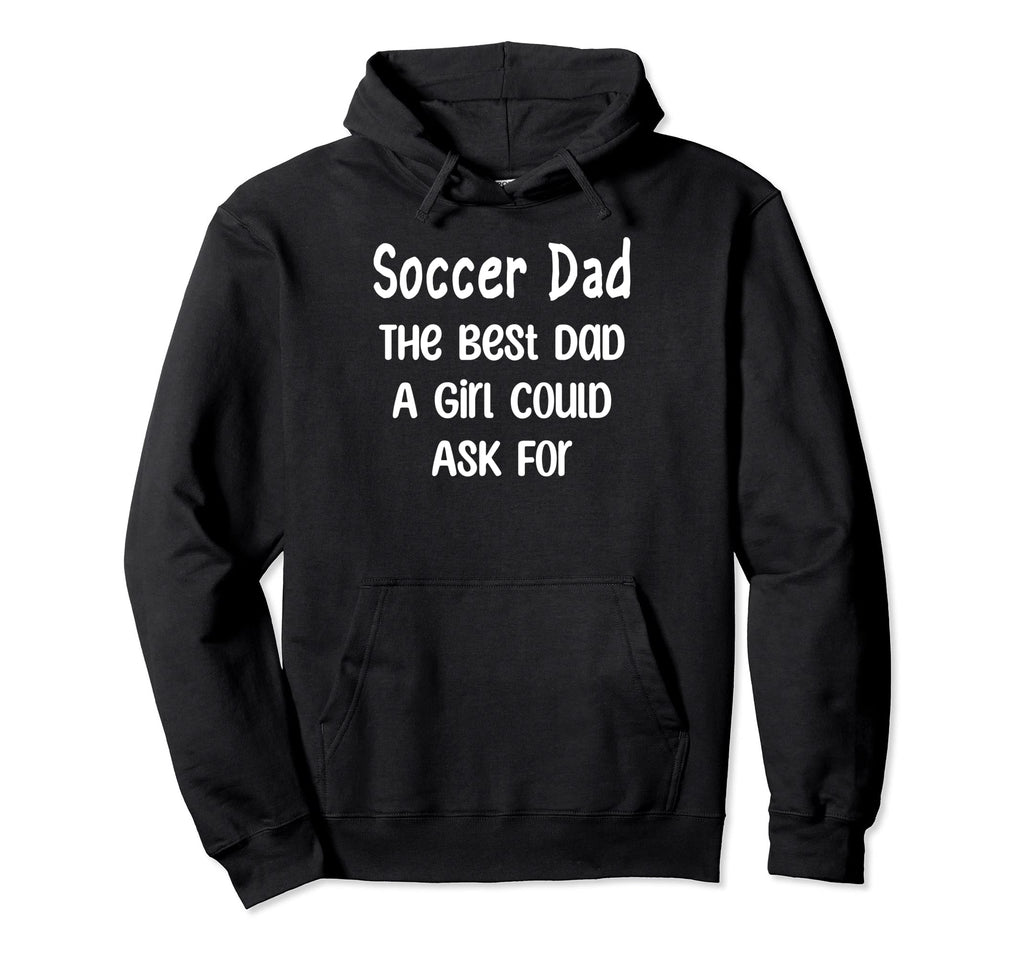 Soccer Dad Best Dad Could Ask Hoodie - Streetwear Style for Adults - T-Shirt, Sweatshirt, Hoodie