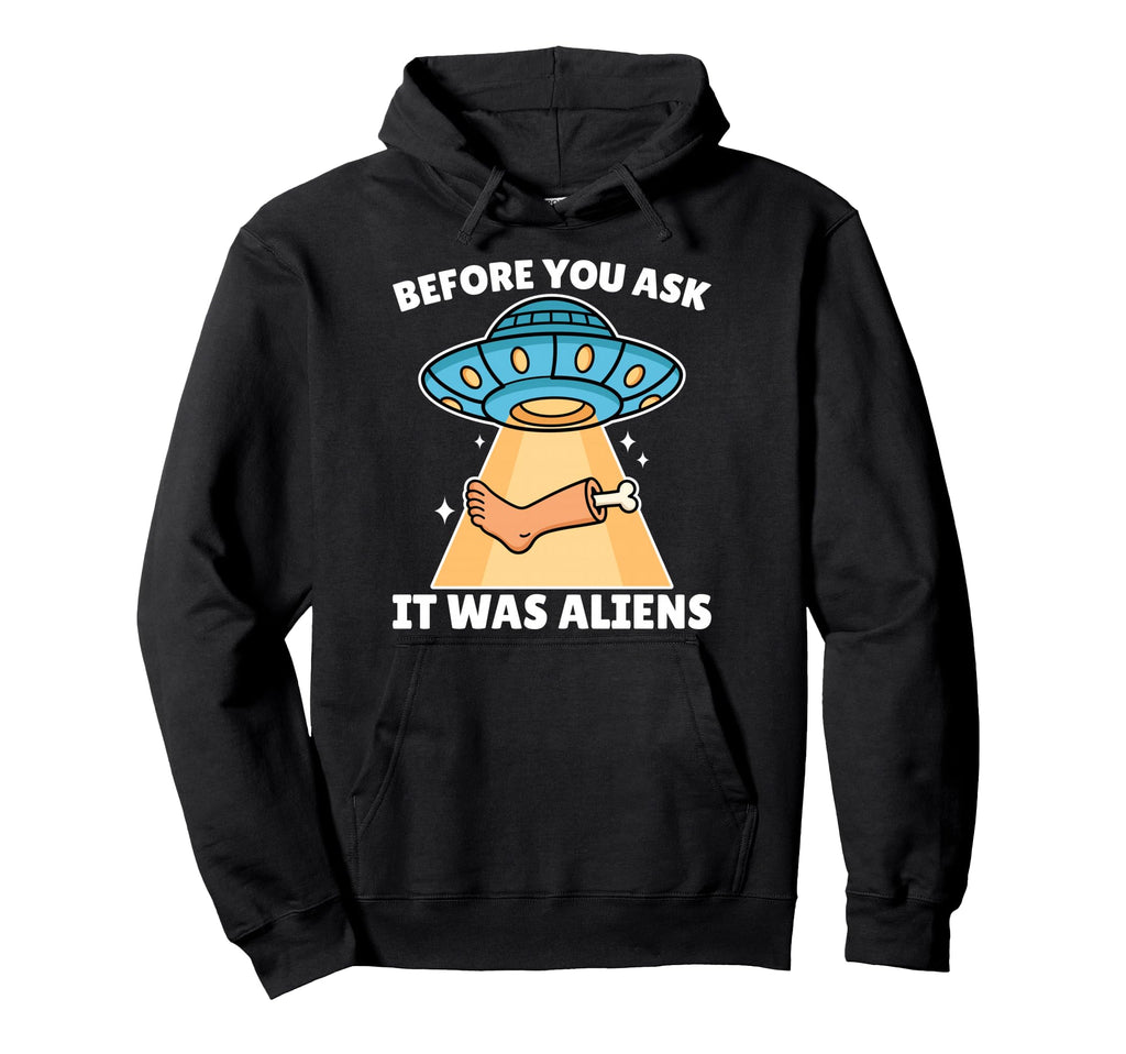 Before You Ask It Was Aliens Leg Hoodie - Custom Art Print for Adults - T-Shirt, Sweatshirt, Hoodie