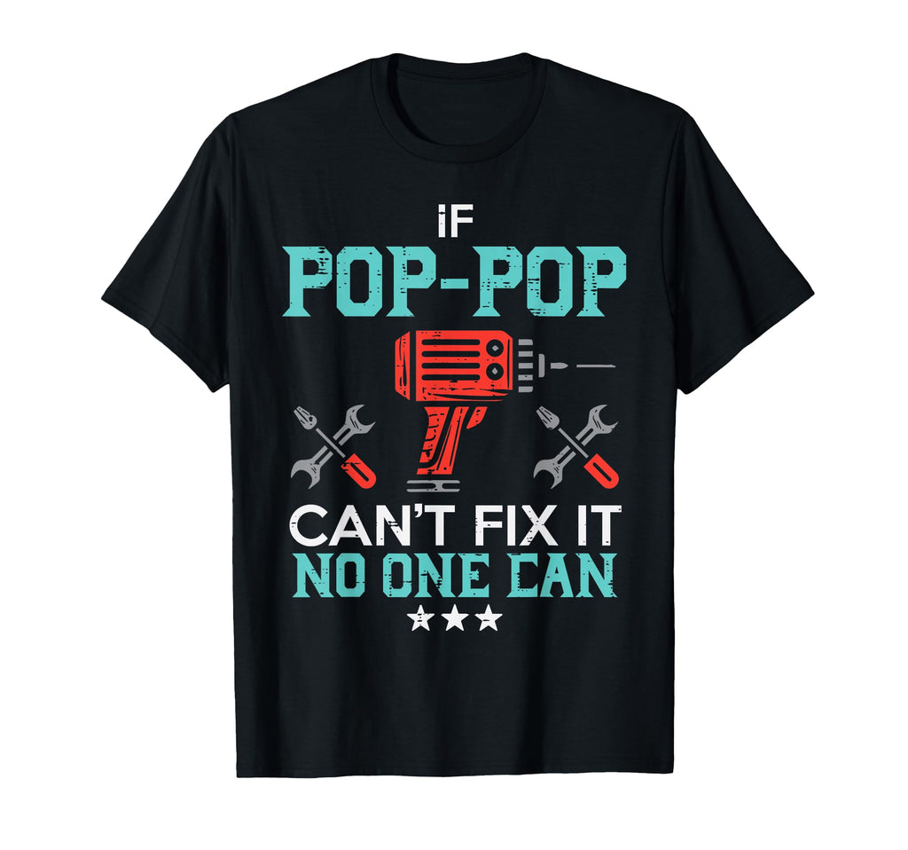If Pop Pop Cant Fix It No One Can T-Shirt - Novelty Apparel Men Women - T-Shirt, Sweatshirt, Hoodie