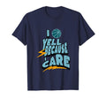 I Yell Because I Care Funny T-Shirt - Novelty Apparel for Adults - T-Shirt, Sweatshirt, Hoodie