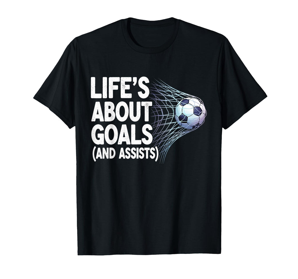 Lifes About Goals And Assists Funny T-Shirt - Streetwear Style Men Women - T-Shirt, Sweatshirt, Hoodie