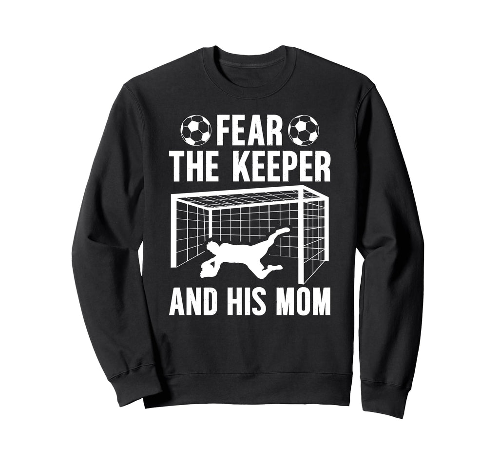 Fear Soccer Keeper Mom Soccer Sweatshirt - Unique Graphic for Adults - T-Shirt, Sweatshirt, Hoodie