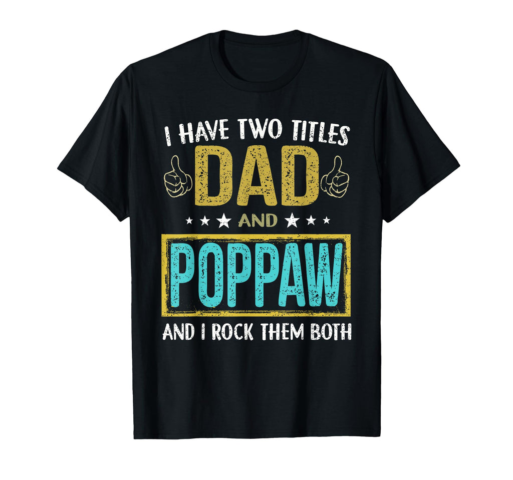 I Have Two Titles Dad And Poppaw Gifts T-Shirt - Fun Novelty Design Unisex - T-Shirt, Sweatshirt, Hoodie