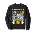 My Favorite Soccer Player Calls Me Dad Sweatshirt - Graphic Print Unisex - T-Shirt, Sweatshirt, Hoodie