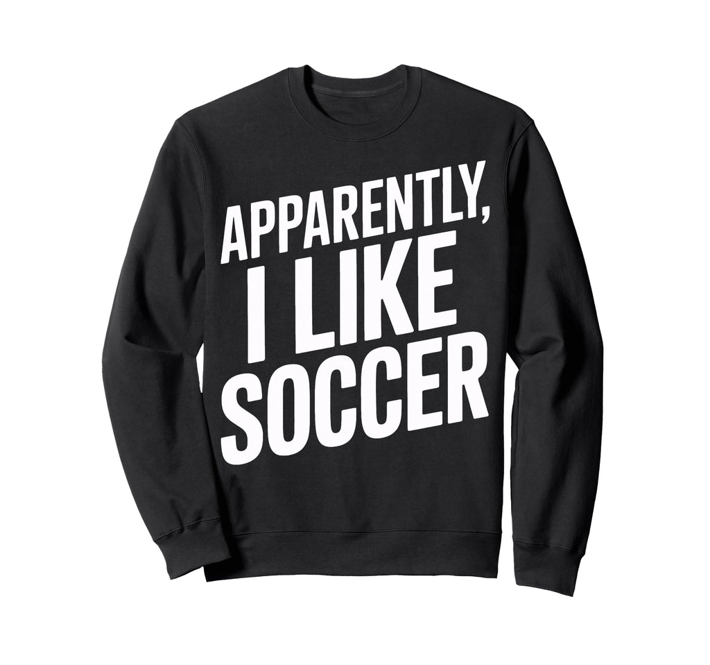 Apparently I Like Soccer Sports Sweatshirt - Minimalist Print for Adults - T-Shirt, Sweatshirt, Hoodie