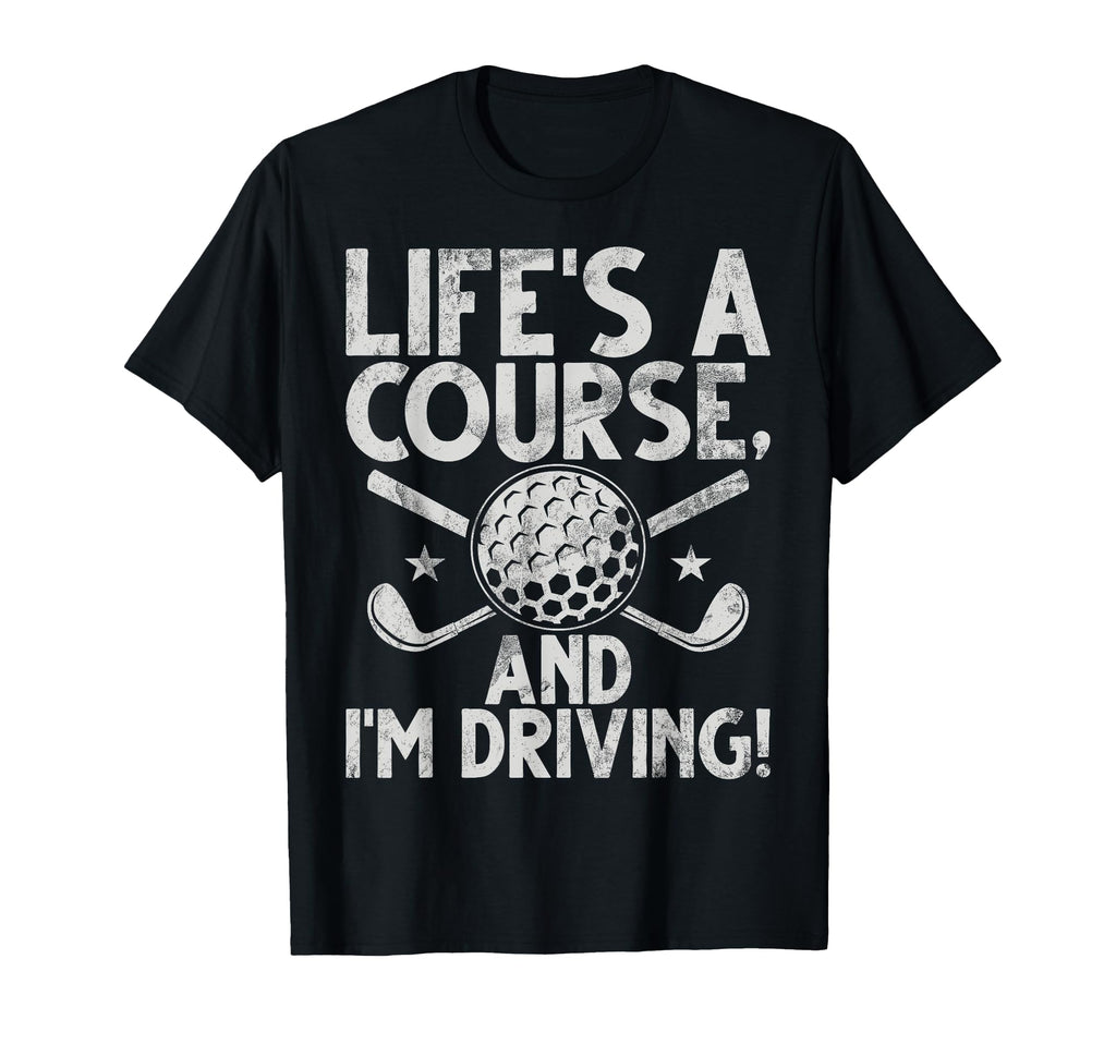 Lifes Course And Im Driving Golf Dad T-Shirt - Aesthetic Graphic for Adults - T-Shirt, Sweatshirt, Hoodie