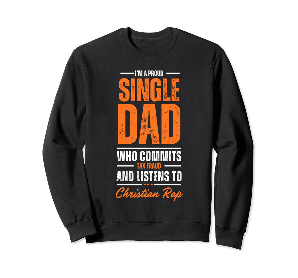 Im Single Dad Who Commits Tax Fraud Sweatshirt - Trendy Graphic Men Women - T-Shirt, Sweatshirt, Hoodie