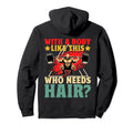 Body Like This Who Needs Hair Bald Dad Hoodie - Streetwear Style Men Women - T-Shirt, Sweatshirt, Hoodie