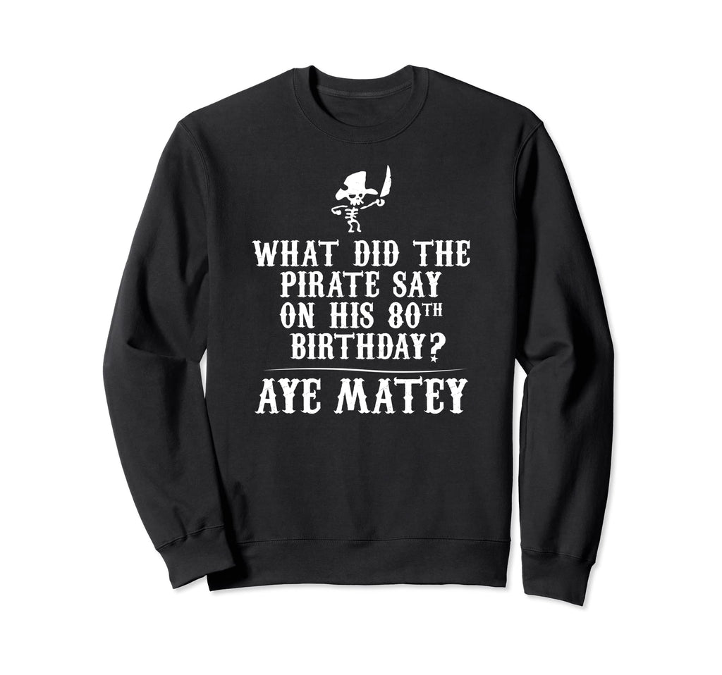 Dad Joke Pirates 80Th Birthday Aye Sweatshirt - Graphic Print for Adults - T-Shirt, Sweatshirt, Hoodie