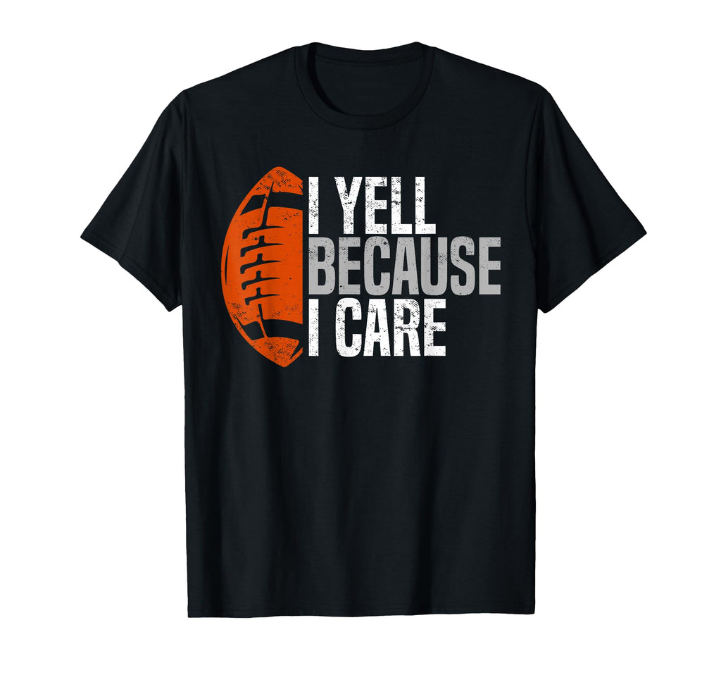 Football Dad I Yell Because I Care T-Shirt - Fun Novelty Design Unisex - T-Shirt, Sweatshirt, Hoodie