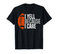 Football Dad I Yell Because I Care T-Shirt - Fun Novelty Design Unisex - T-Shirt, Sweatshirt, Hoodie
