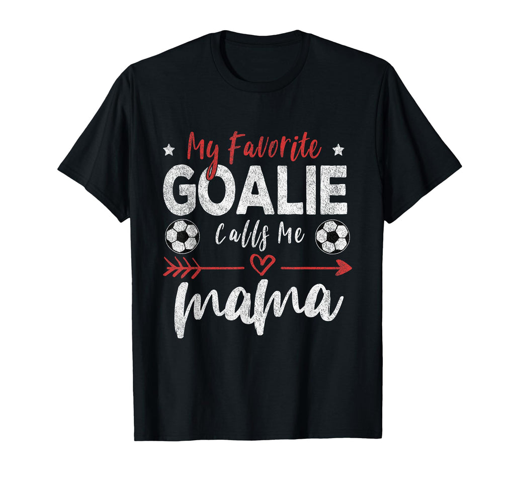 My Favorite Goalie Calls Me Mama T-Shirt - Casual Everyday Wear Men Women - T-Shirt, Sweatshirt, Hoodie