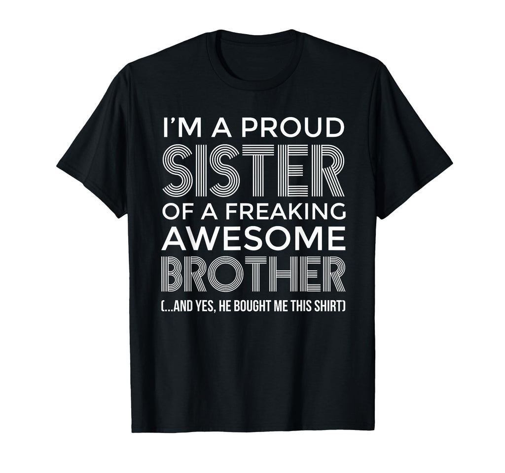Im Proud Sister Awesome Brother Funny T-Shirt - Novelty Apparel Unisex - T-Shirt, Sweatshirt, Hoodie