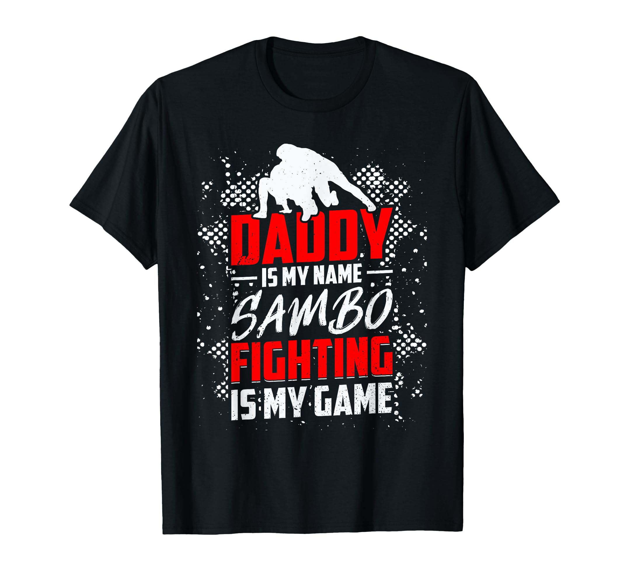 Daddy Is My Name Sambo Fighting Is My Game T-Shirt - Graphic Print Unisex - T-Shirt, Sweatshirt, Hoodie