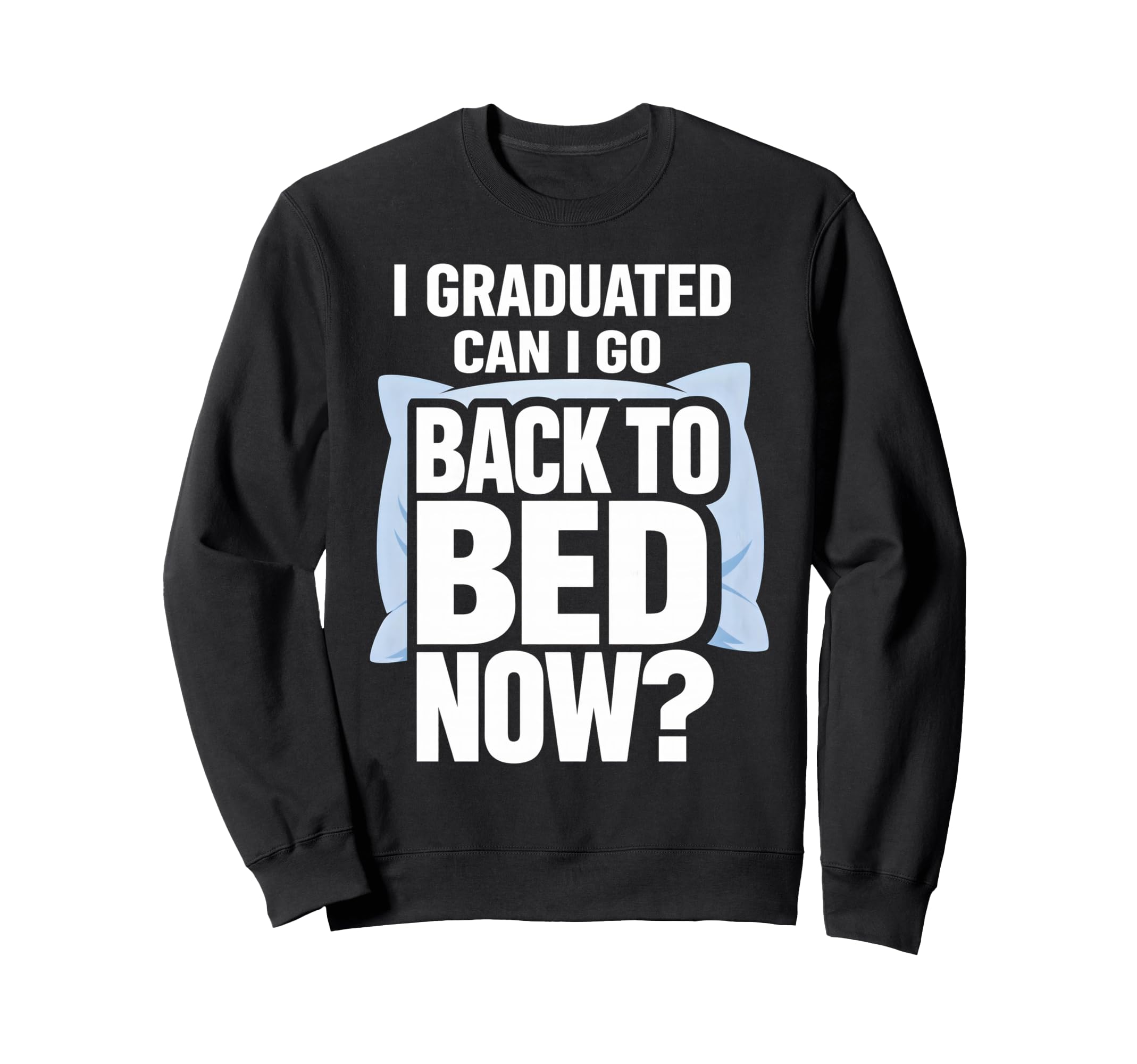 Senior Graduation I Graduate Can I Sweatshirt - Graphic Print for Adults - T-Shirt, Sweatshirt, Hoodie