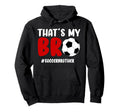 Thats My Bro Soccer Brother Soccer Player Hoodie - Trendy Graphic Men Women - T-Shirt, Sweatshirt, Hoodie