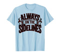 Always Sidelines Proud Soccer Mom T-Shirt - Aesthetic Graphic Men Women - T-Shirt, Sweatshirt, Hoodie