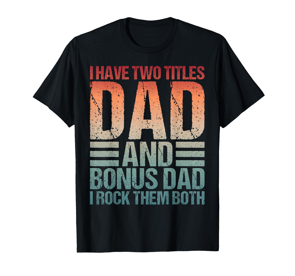 Best Stepdad I Have 2 Titles T-Shirt - Casual Everyday Wear Men Women - T-Shirt, Sweatshirt, Hoodie