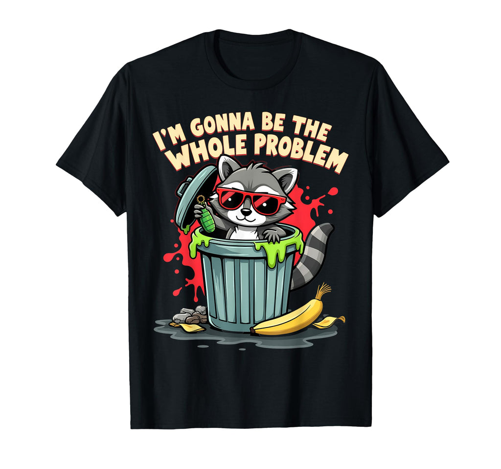 Im Gonna Be Whole Problem Funny Raccoon T-Shirt - Unique Graphic Unisex - T-Shirt, Sweatshirt, Hoodie