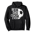 Best Dad Coach Ever Soccer Coach Soccer Hoodie - Streetwear Style Unisex - T-Shirt, Sweatshirt, Hoodie