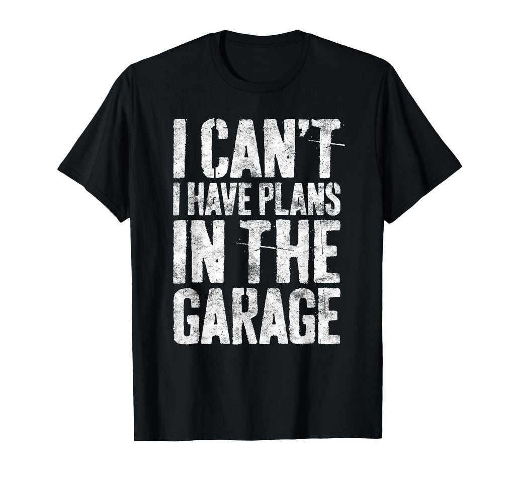 I Cant I Have Plans Garage T-Shirt - Fun Novelty Design for Adults - T-Shirt, Sweatshirt, Hoodie