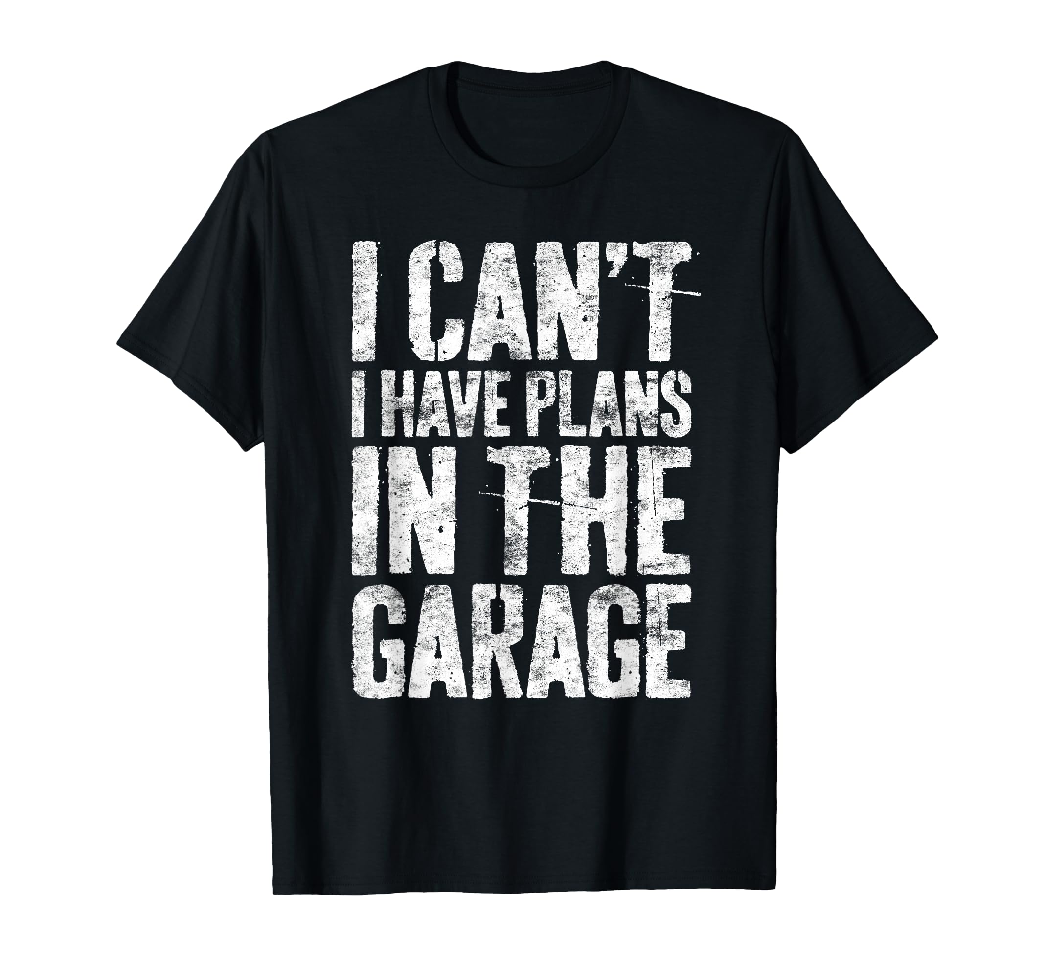 I Cant I Have Plans Garage T-Shirt - Fun Novelty Design for Adults - T-Shirt, Sweatshirt, Hoodie