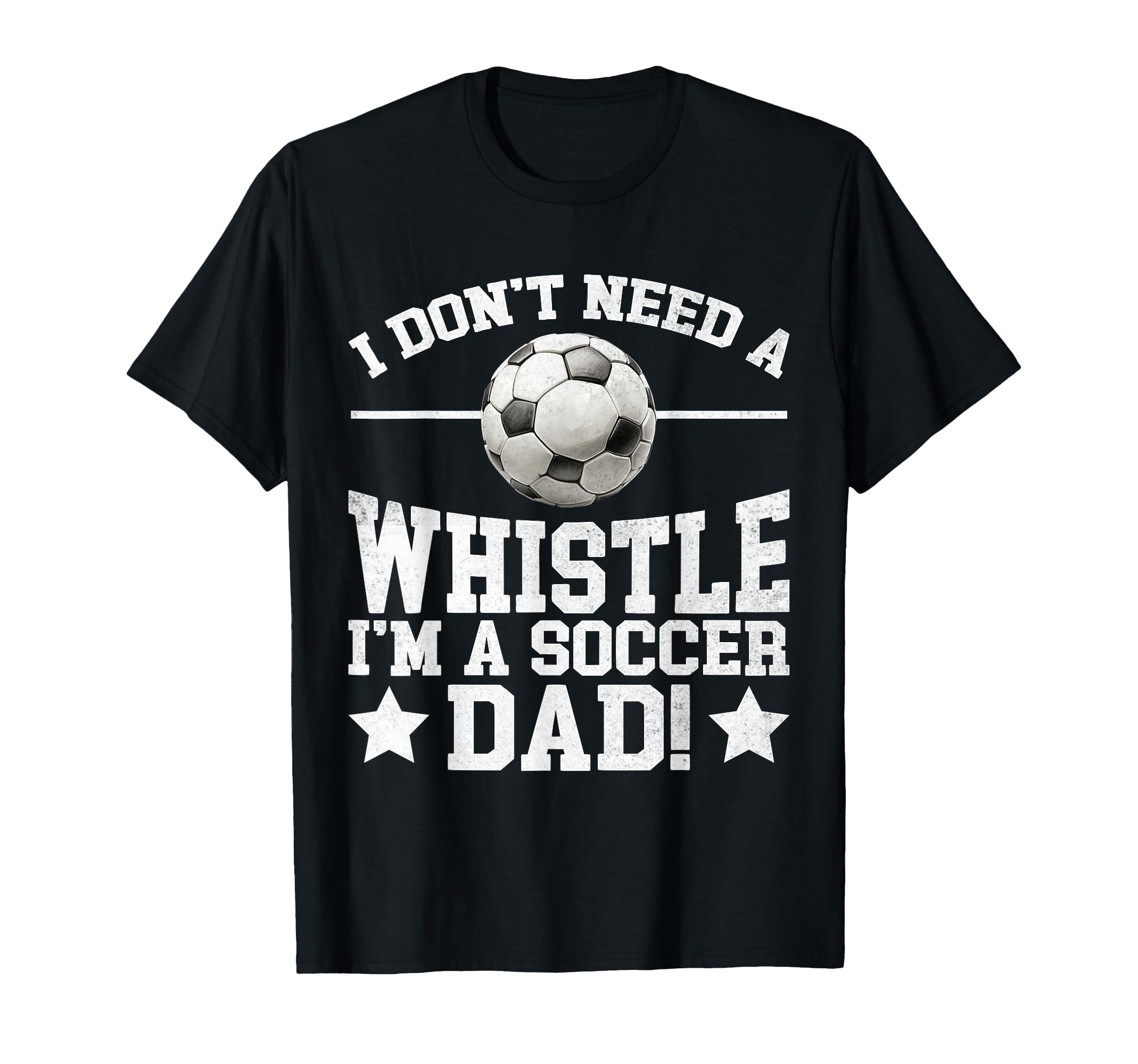 I Dont Need Whistle Im Soccer Dad Soccer T-Shirt - Trendy Graphic Unisex - T-Shirt, Sweatshirt, Hoodie