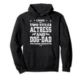 I Have Two Titles Actress And Dog Dad Hoodie - Fun Novelty Design Unisex - T-Shirt, Sweatshirt, Hoodie