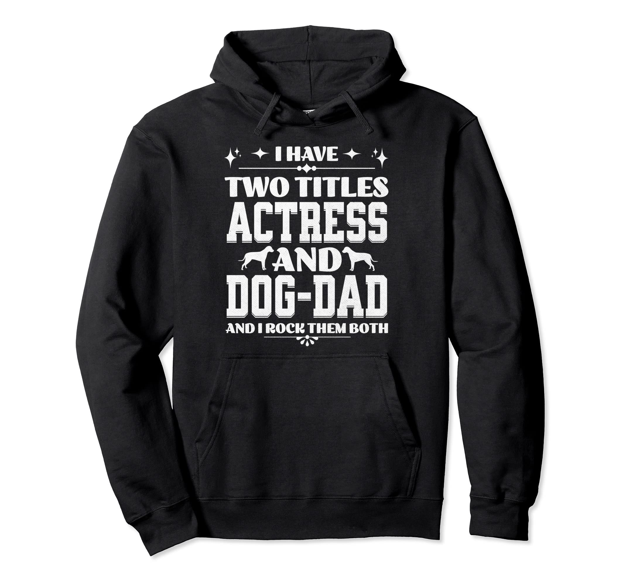 I Have Two Titles Actress And Dog Dad Hoodie - Fun Novelty Design Unisex - T-Shirt, Sweatshirt, Hoodie