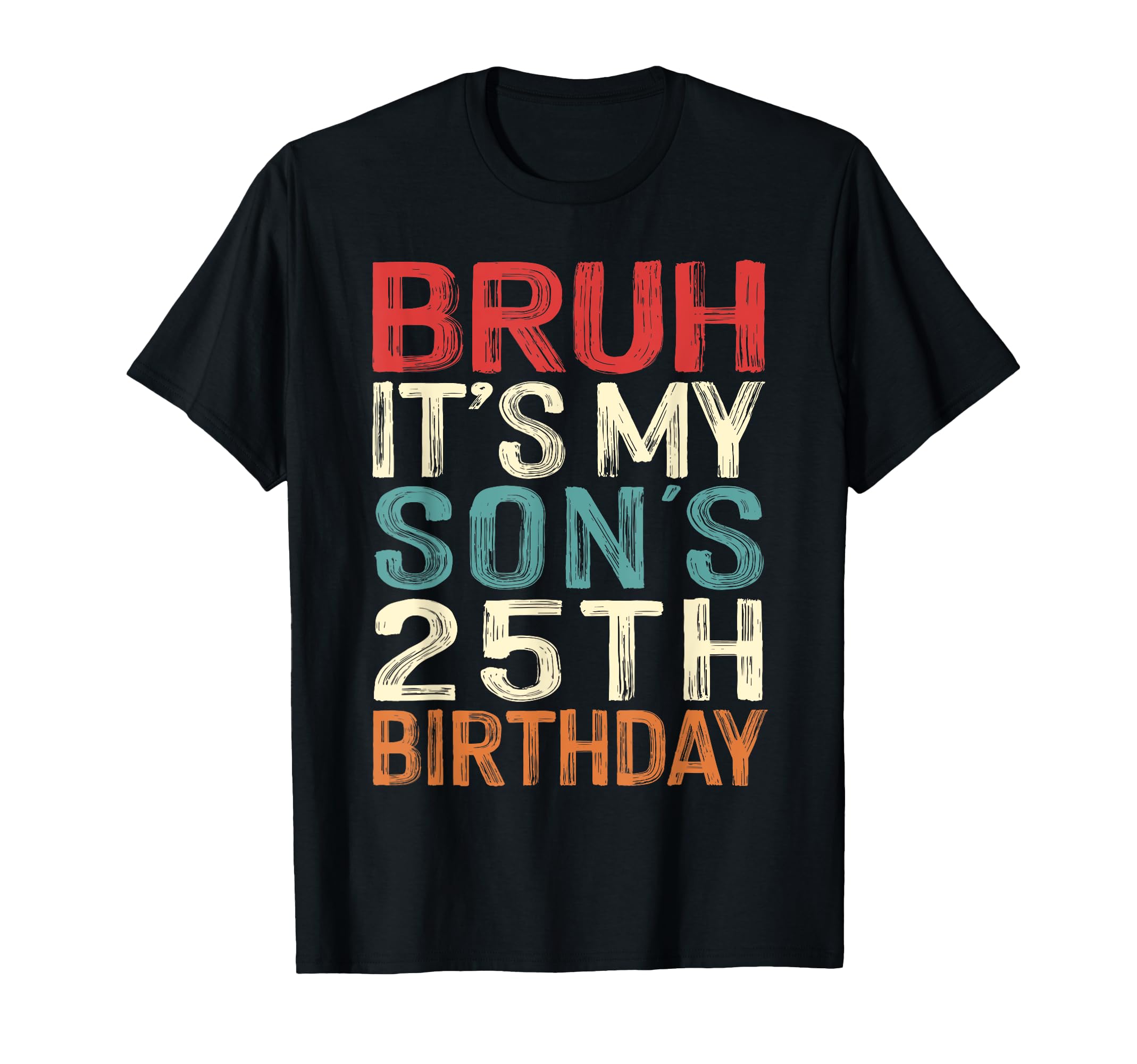 Bruh Its My Sons 25Th Birthday 25 T-Shirt - Fun Novelty Design Men Women - T-Shirt, Sweatshirt, Hoodie