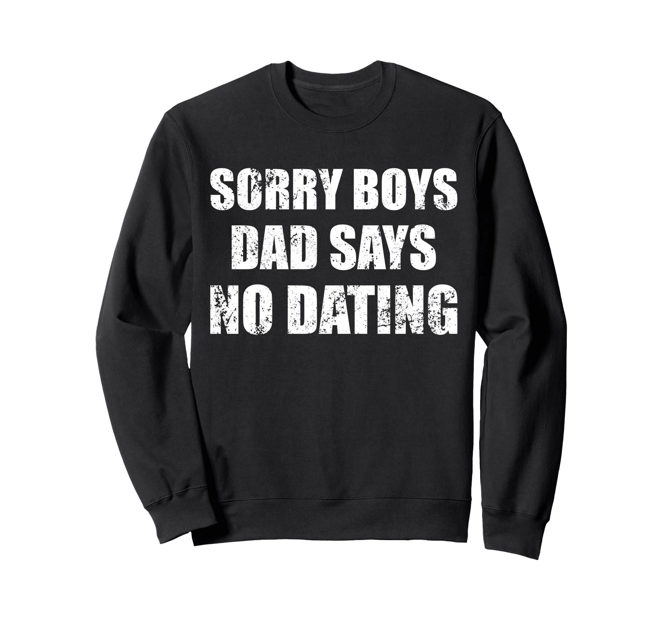 Sorry Dad Says No Dating Sweatshirt - Fun Novelty Design for Adults - T-Shirt, Sweatshirt, Hoodie