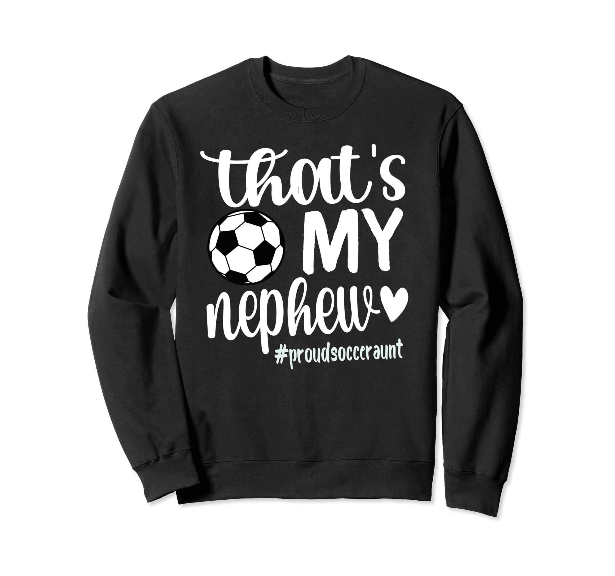 Thats My Nephew Proud Soccer Auntie Sweatshirt - Novelty Apparel Men Women - T-Shirt, Sweatshirt, Hoodie