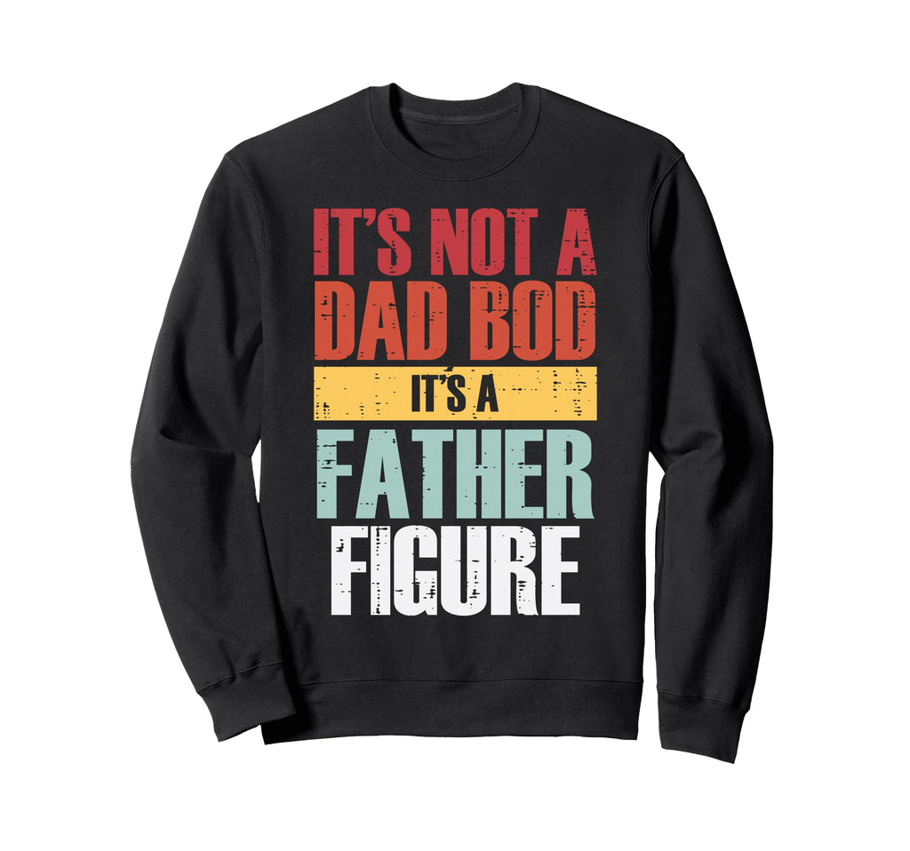 Fathers Day Not Dad Bod Father Figure Sweatshirt - Unique Graphic Unisex - T-Shirt, Sweatshirt, Hoodie