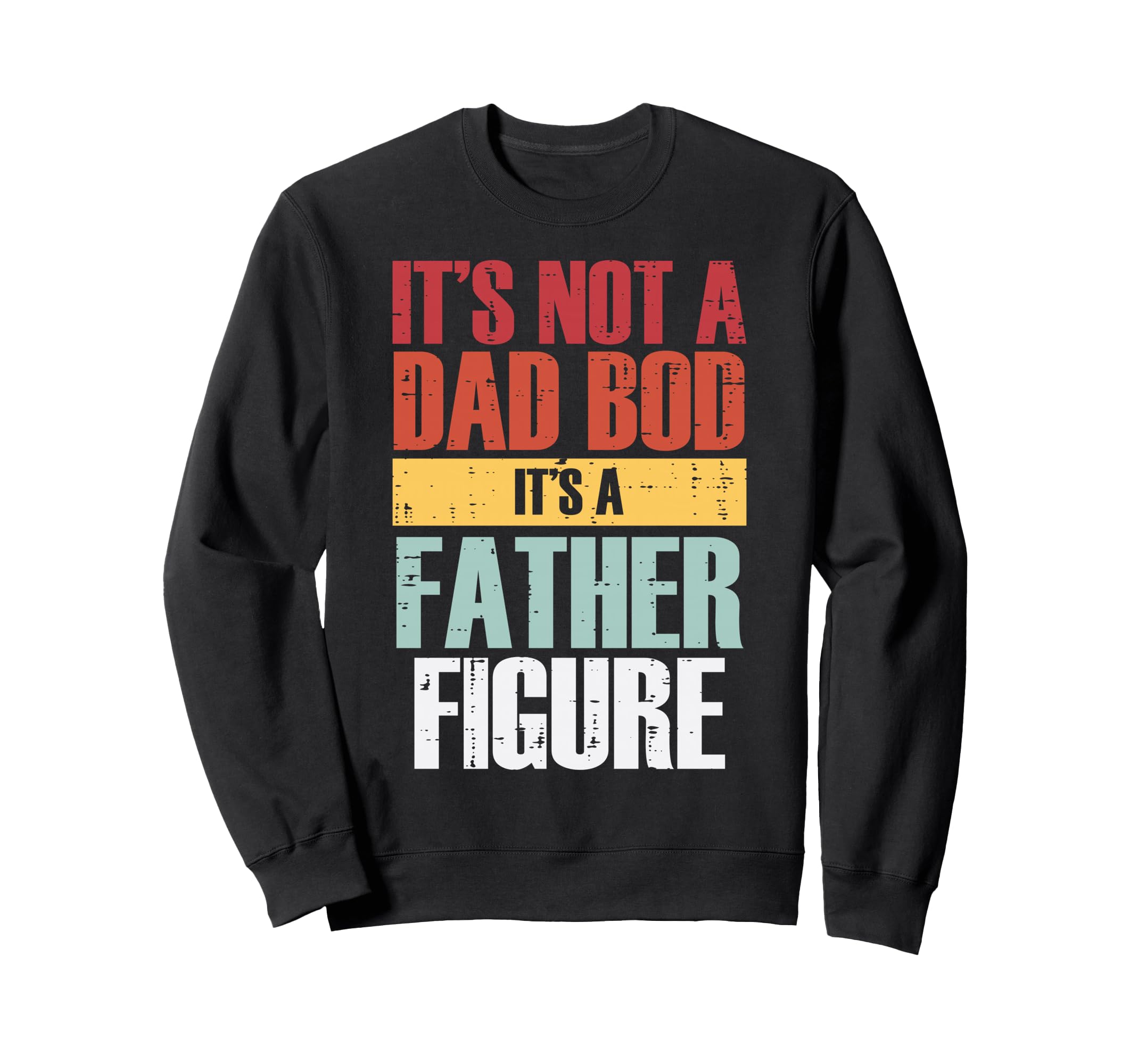 Fathers Day Not Dad Bod Father Figure Sweatshirt - Unique Graphic Unisex - T-Shirt, Sweatshirt, Hoodie