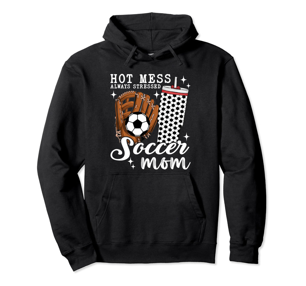 Hot Mess Always Stressed Soccer Mom Hoodie - Aesthetic Graphic Unisex - T-Shirt, Sweatshirt, Hoodie