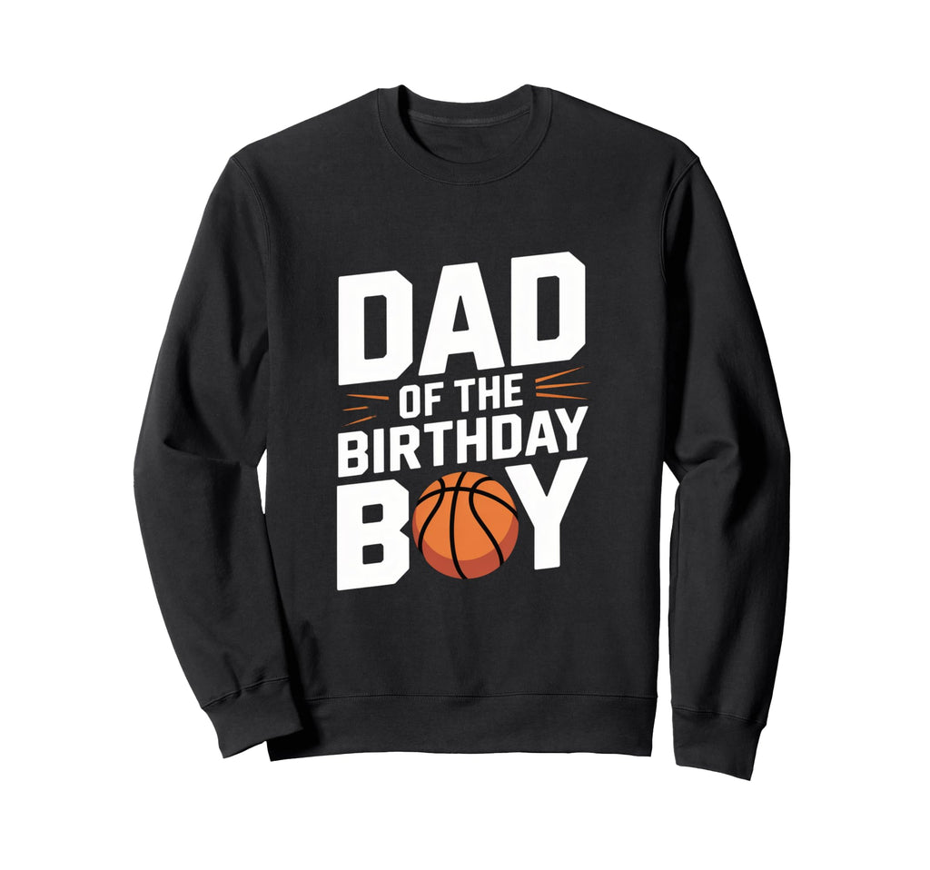 Dad Birthday Basketball Party Sweatshirt - Unique Graphic Unisex - T-Shirt, Sweatshirt, Hoodie