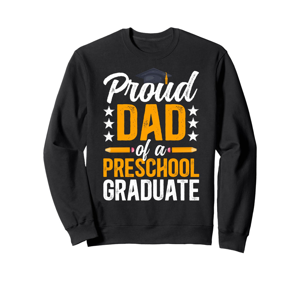Proud Dad Preschool Graduate Dad Sweatshirt - Novelty Apparel Men Women - T-Shirt, Sweatshirt, Hoodie