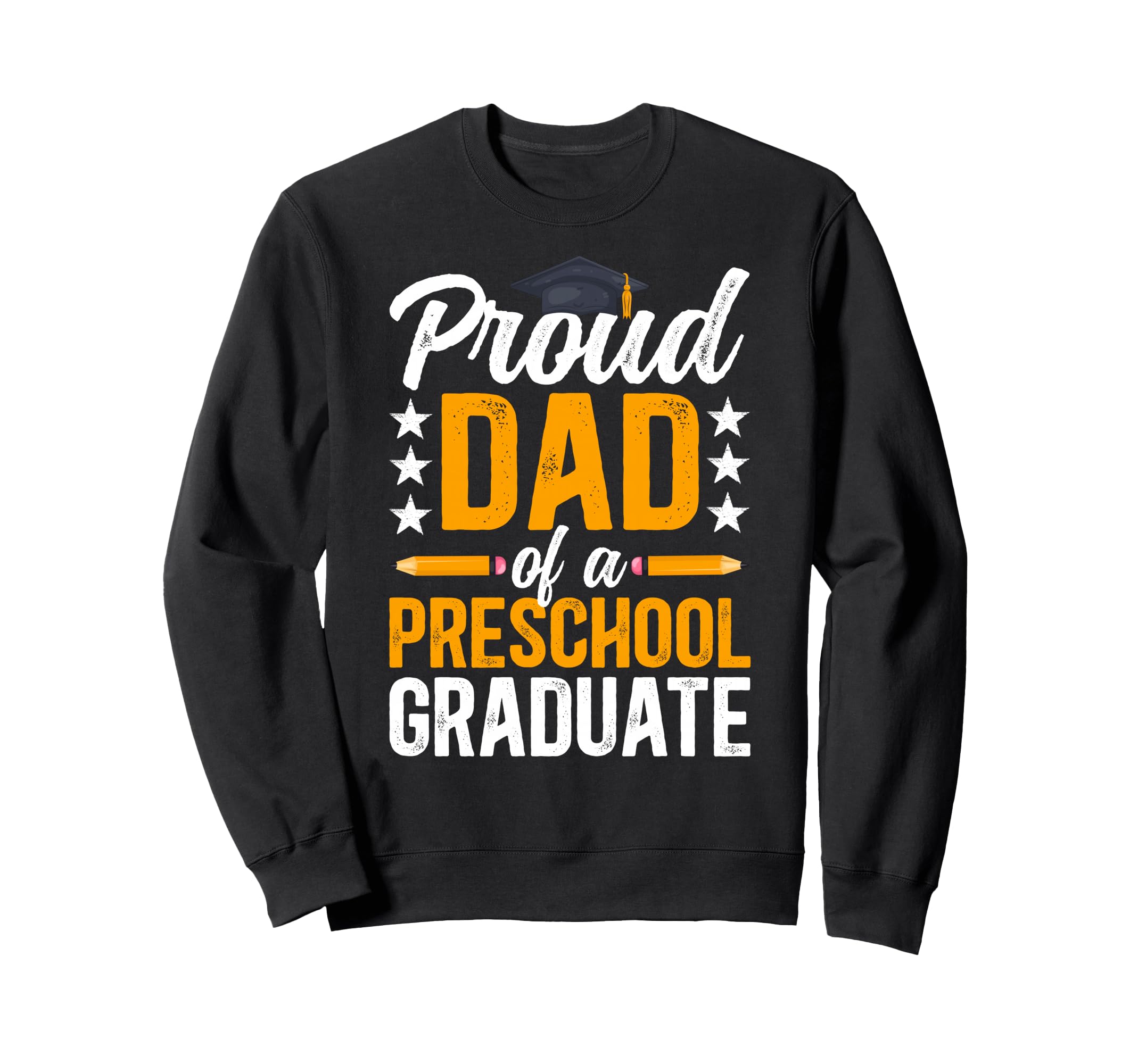 Proud Dad Preschool Graduate Dad Sweatshirt - Novelty Apparel Men Women - T-Shirt, Sweatshirt, Hoodie
