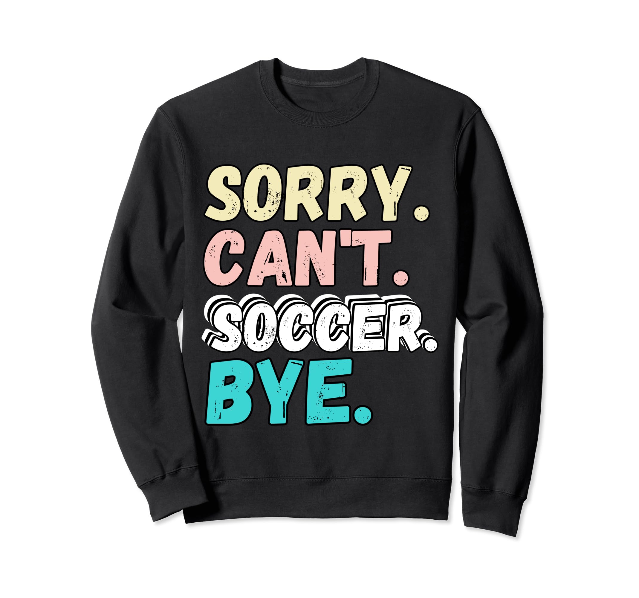 Sorry Cant Soccer Bye Funny Sorry Sweatshirt - Unique Graphic Men Women - T-Shirt, Sweatshirt, Hoodie