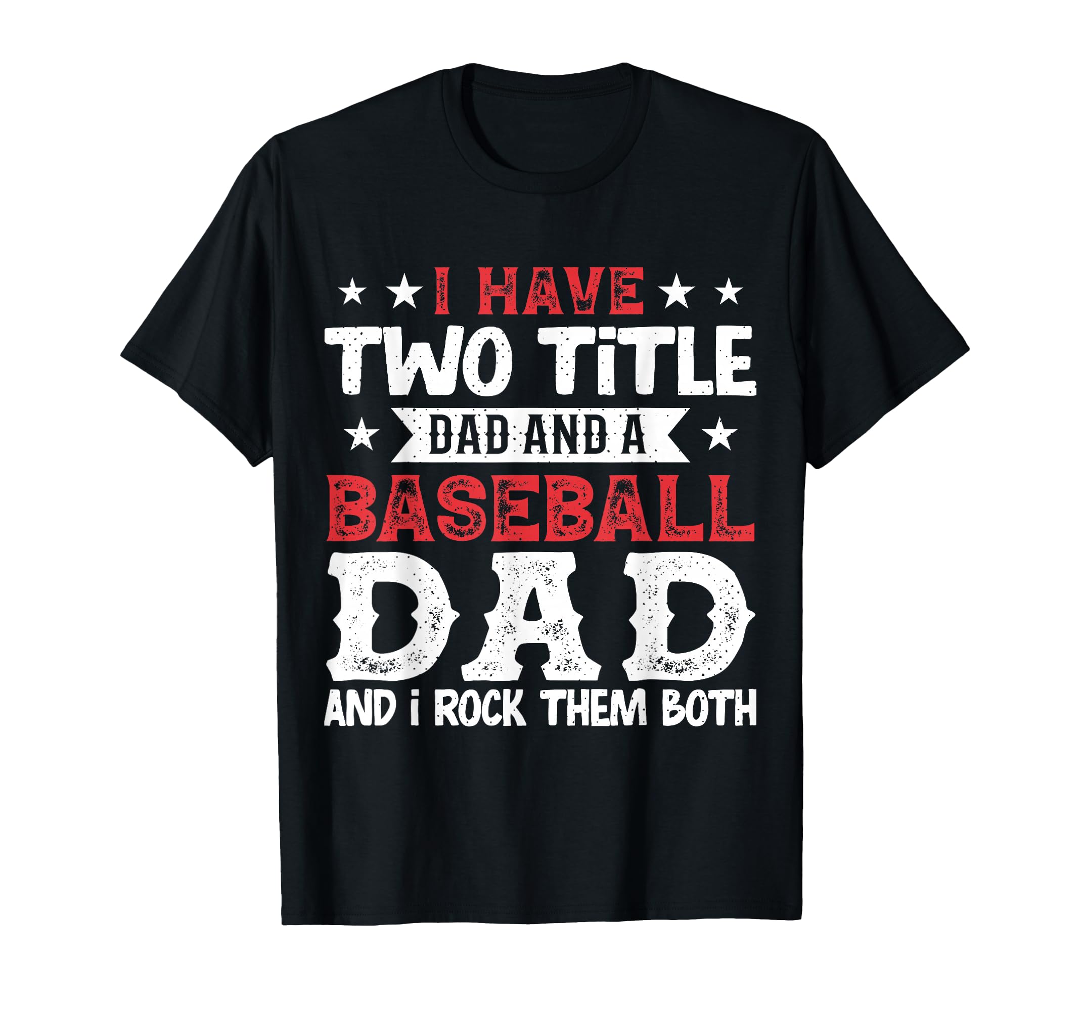 I Have Two Title Dad And Baseball Dad T-Shirt - Unique Graphic Men Women - T-Shirt, Sweatshirt, Hoodie