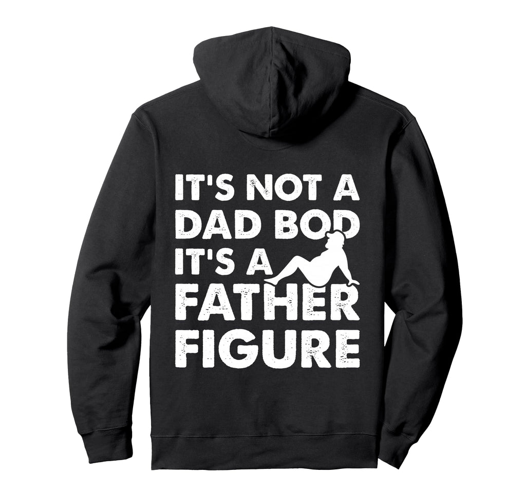 Its Not Dad Bod Its Father Figure Fathers Hoodie - Trendy Graphic Unisex - T-Shirt, Sweatshirt, Hoodie