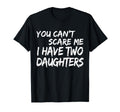 You Cant Scare Me I Have Two Daughters T-Shirt - Unique Graphic Men Women - T-Shirt, Sweatshirt, Hoodie
