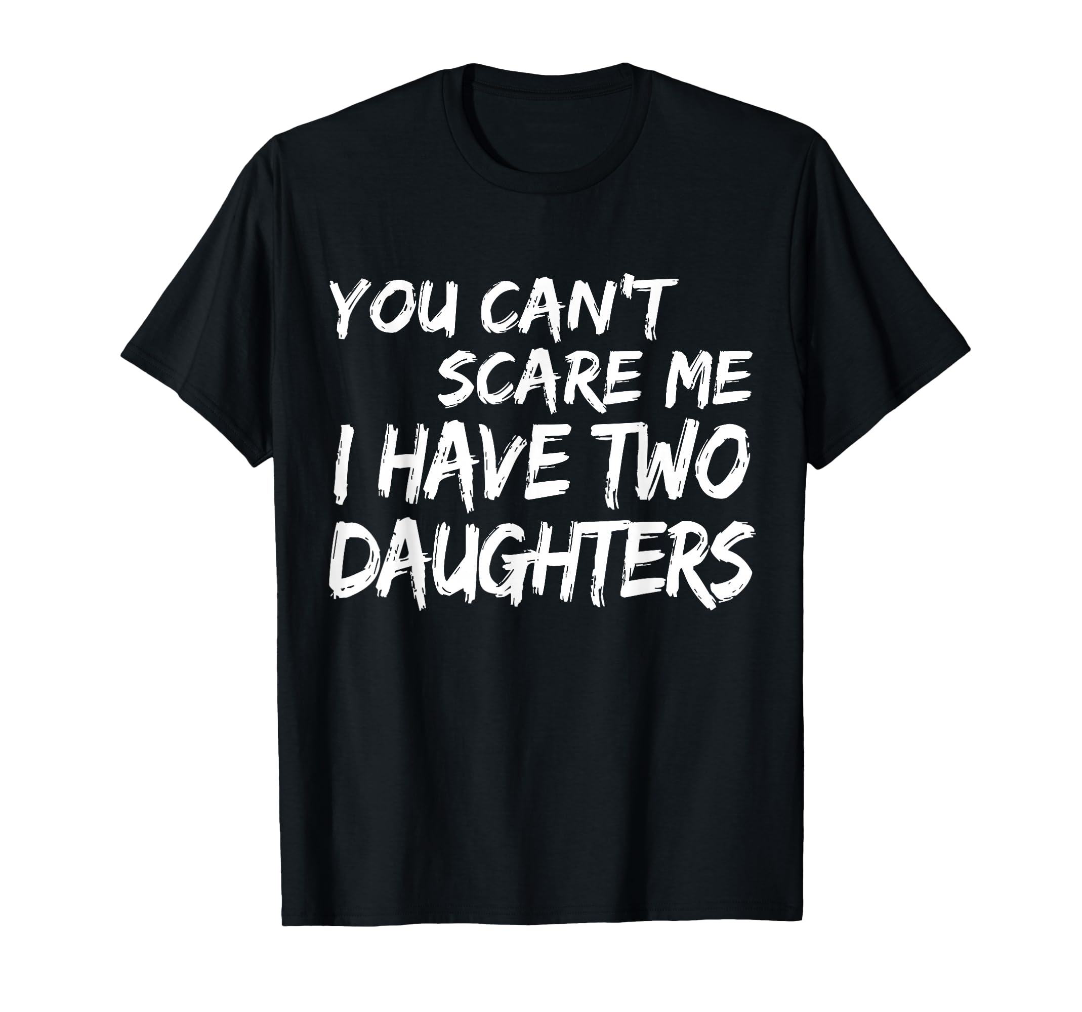 You Cant Scare Me I Have Two Daughters T-Shirt - Unique Graphic Men Women - T-Shirt, Sweatshirt, Hoodie