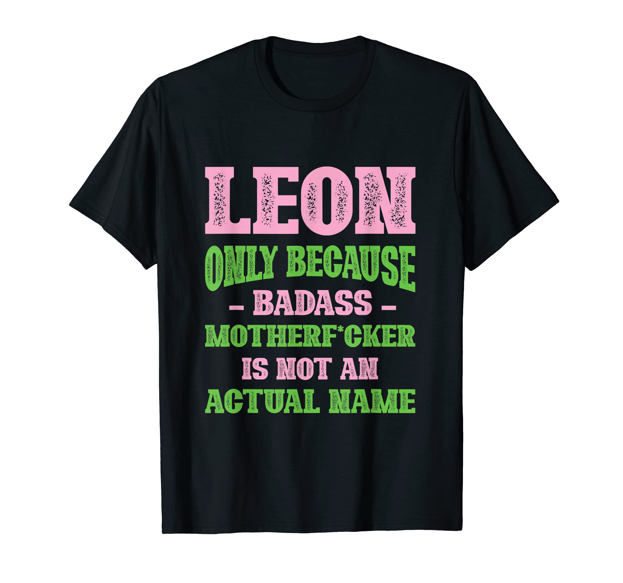 Badass Leon Name Unique Nickname Quirky T-Shirt - Novelty Apparel Unisex - T-Shirt, Sweatshirt, Hoodie