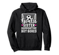 Soccer Goalie Sister Supportive Soccer Hoodie - Graphic Print Unisex - T-Shirt, Sweatshirt, Hoodie