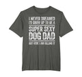 I Never Dreamed Id Be Super Sexy Dog T-Shirt - Unique Graphic for Adults - T-Shirt, Sweatshirt, Hoodie