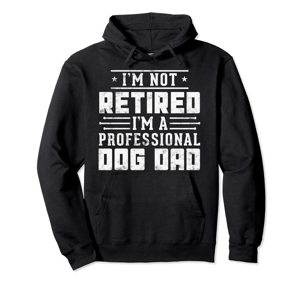 Funny Dog Lover Im Not Retired Im Hoodie - Unique Graphic Men Women - T-Shirt, Sweatshirt, Hoodie