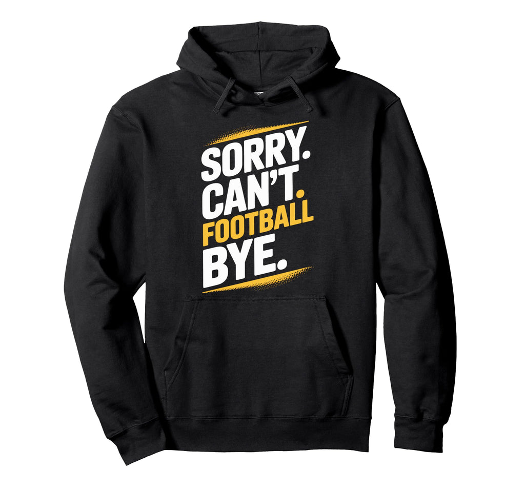 Football Bye Sorry Cant Dedicated Hoodie - Custom Art Print for Adults - T-Shirt, Sweatshirt, Hoodie