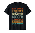 Its Okay If You Dont Like Soccer Funny T-Shirt - Novelty Apparel Men Women - T-Shirt, Sweatshirt, Hoodie
