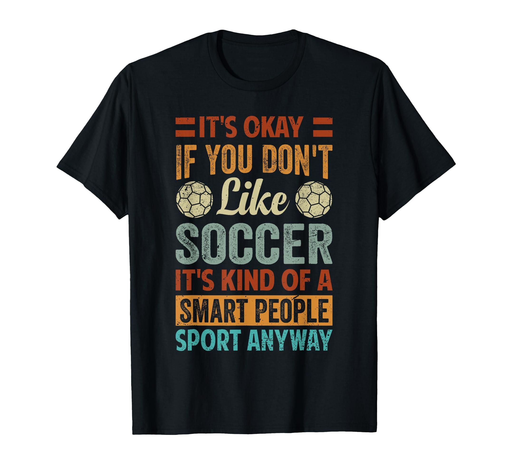 Its Okay If You Dont Like Soccer Funny T-Shirt - Novelty Apparel Men Women - T-Shirt, Sweatshirt, Hoodie